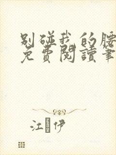 别碰我的腰全文免费阅读笔趣阁