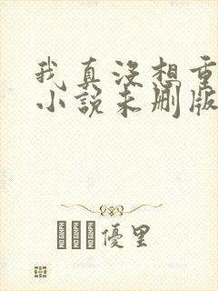 我真没想重生啊小说未删版下载txt封面