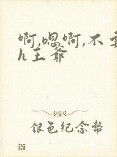 啊,嗯啊,不要h王爷