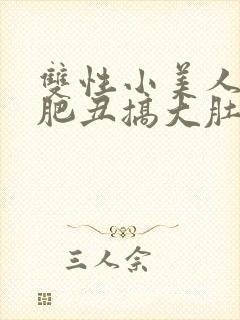 双性小美人被老肥丑搞大肚封面