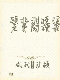 顾北洲晓溪全文免费阅读最新章节