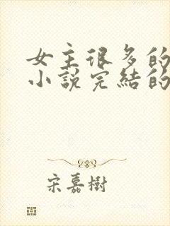 女主很多的玄幻小说完结的10个以上