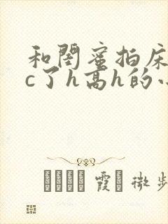 和闺蜜拍床戏被c了h高h的小说(林大阳)