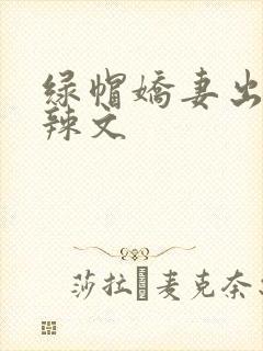 绿帽娇妻出轨h辣文