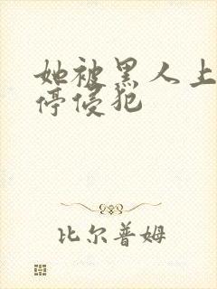 她被黑人上司不停侵犯