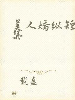 美人娇纵短剧全集