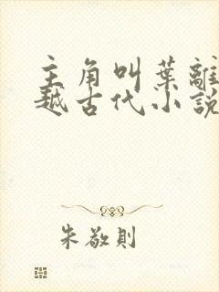 主角叫叶离的穿越古代小说