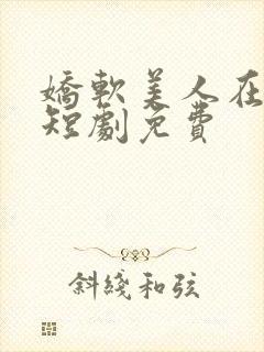 娇软美人在七零短剧免费