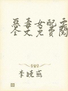 恶毒女配要逆袭全文免费阅读