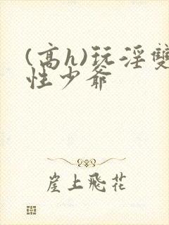 (高h)玩淫双性少爷