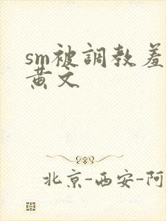 sm被调教羞辱黄文