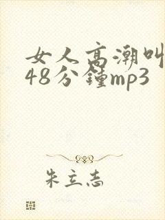 女人高潮叫床声48分钟mp3