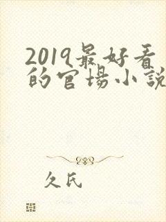 2019最好看的官场小说排行榜前十名