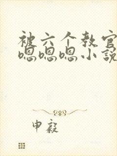 被六个教官玩弄嗯嗯嗯小说封面