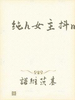 纯h女主抖m封面