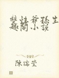 双性爷孙生子笔趣阁小说