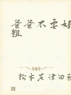 爸爸不要好大好粗