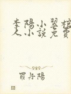 李阳小翠棺香美人小说免费阅读