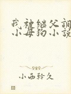 我被继父调教成小母狗小说