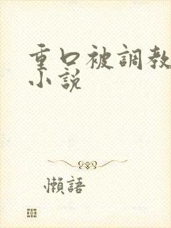 重口被调教穿环小说