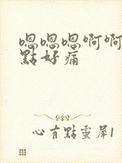 嗯嗯嗯啊啊啊轻点好痛