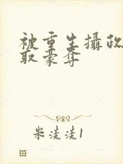 被重生摄政王强取豪夺