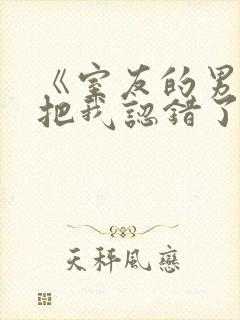 《室友的男朋友把我认错了》