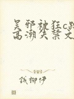 吴邪被狂c躁到高潮失禁文