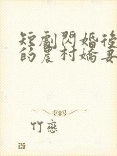 短剧闪婚后总裁的农村娇妻甜翻了免费观看