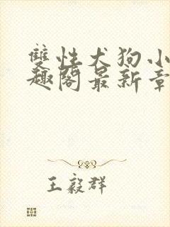 双性犬狗小说笔趣阁最新章节更新时间封面