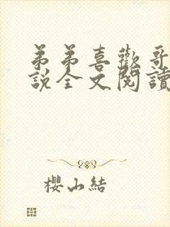 弟弟喜欢哥哥小说全文阅读