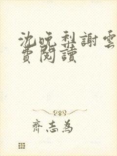 沈晚梨谢云迟免费阅读