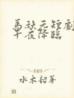 马秋元短剧爱在午夜降临封面