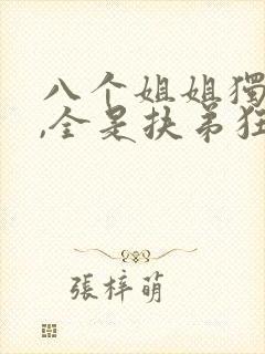 八个姐姐独宠我,全是扶弟狂魔免费阅读小说