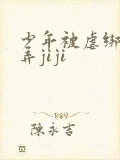 少年被虐绑着玩弄jiji