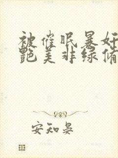 被催眠暴奸的冷艳美非绿修改版