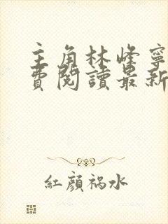 主角林峰宁欣免费阅读最新章节更新