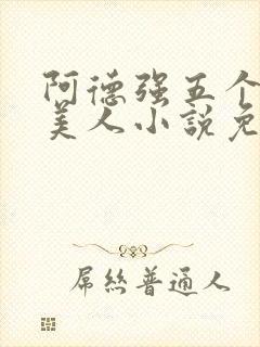 阿德强五个绝色美人小说免费阅读