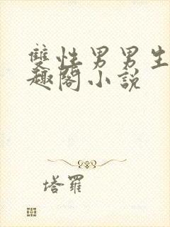 双性男男生子笔趣阁小说