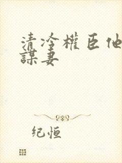 清冷权臣他以权谋妻