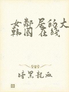 女邻居的大乳 韩国 在线