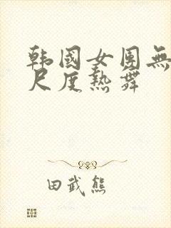 韩国女团无内大尺度热舞