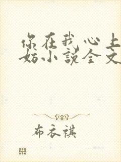 你在我心上又何妨小说全文免费阅读无弹窗