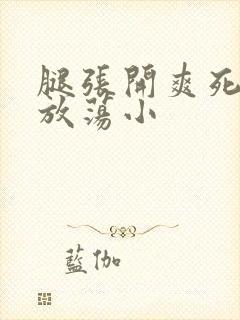 腿张开爽死你个放荡小