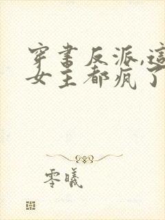 穿书反派,这届女主都疯了全文阅读