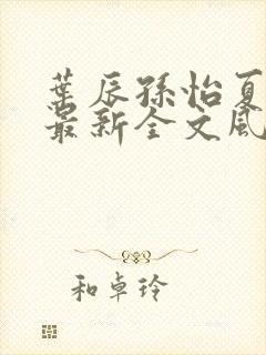 叶辰孙怡夏若雪最新全文风会笑