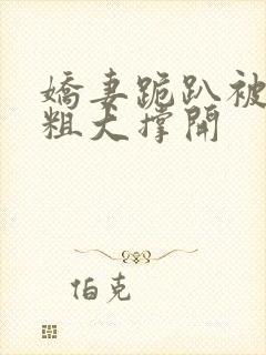 娇妻跪趴被黑人粗大撑开