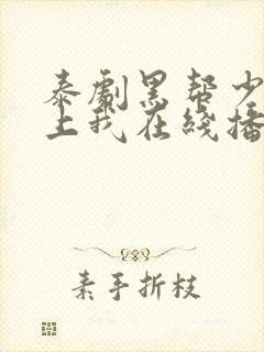 泰剧黑帮少爷爱上我在线播放