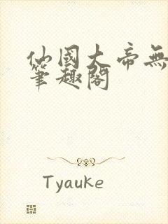 仙国大帝无弹窗笔趣阁