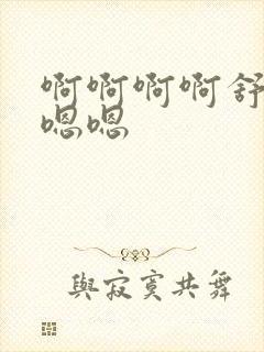 啊啊啊啊舒服嗯嗯嗯